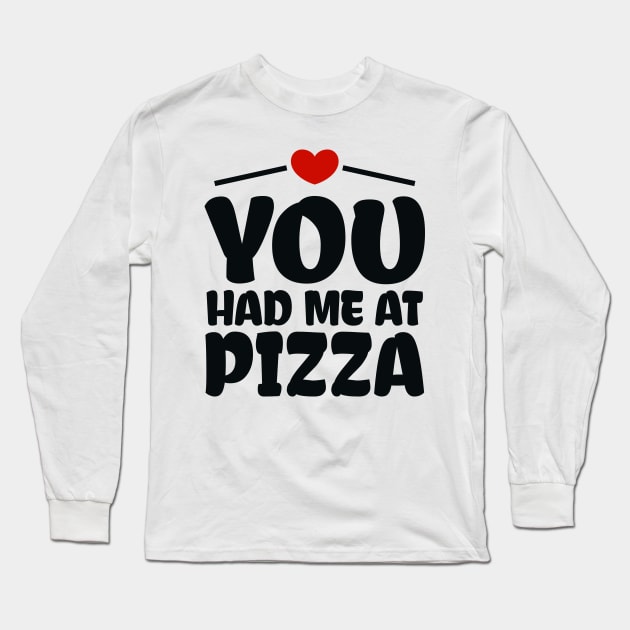 You Had me at Pizza Long Sleeve T-Shirt by colorsplash